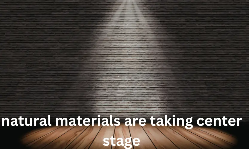 natural materials are taking center stage
