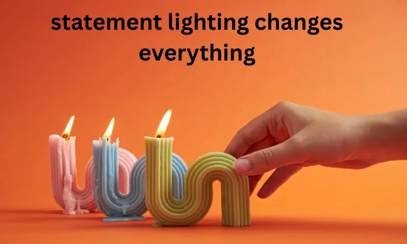 statement lighting changes everything