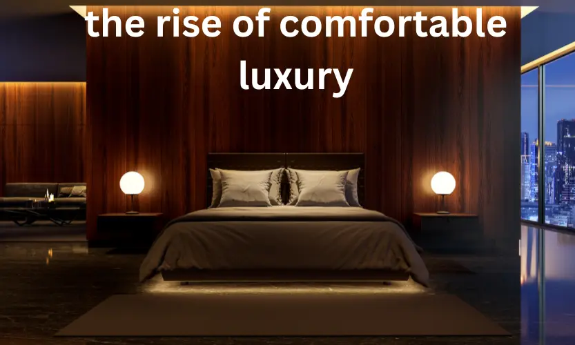 the rise of comfortable luxury