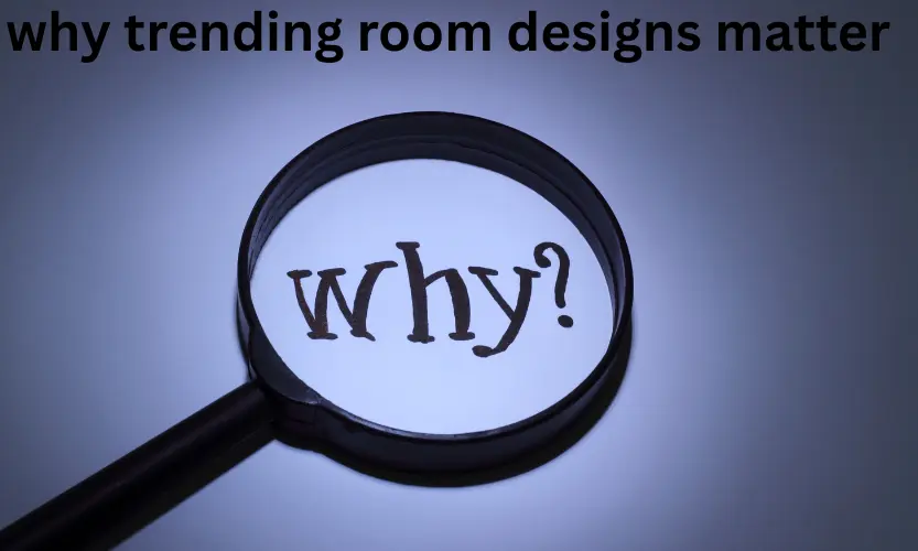 why trending room designs matter